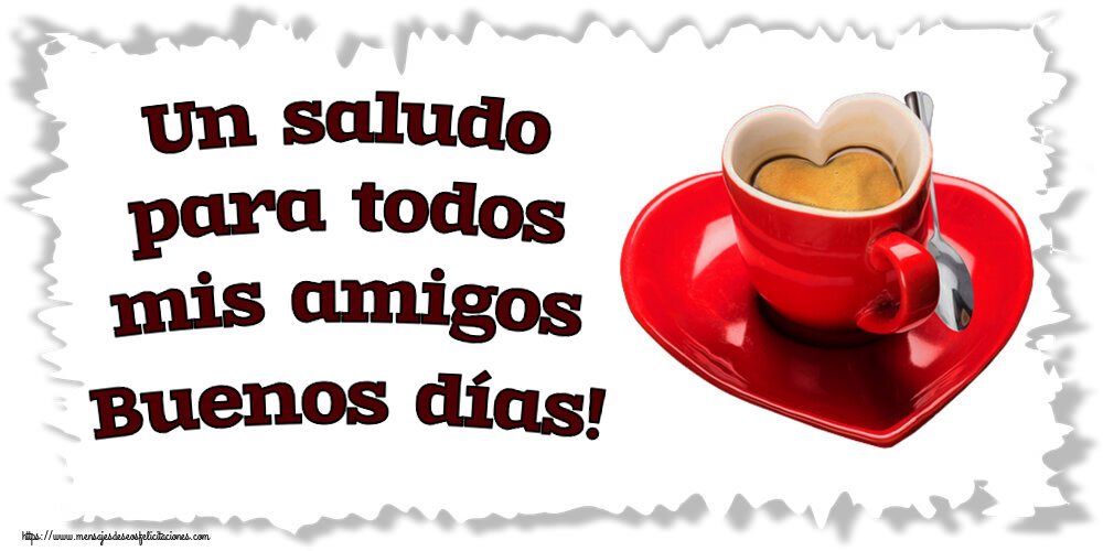 Un saludo para todos mis amigos Buenos días! ~ taza de café en forma de corazón