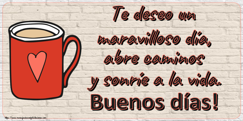 Buenos Días Te deseo un maravilloso día, abre caminos y sonríe a la vida. Buenos días! ~ taza de café roja con corazón
