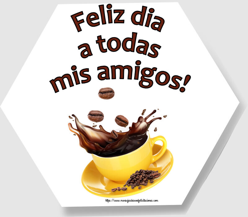 Felicitaciones de buenos días - Feliz dia a todas mis amigos! ~ café en grano - mensajesdeseosfelicitaciones.com