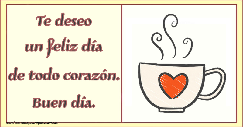 Felicitaciones de buenos días - Te deseo un feliz día de todo corazón. Buen día. ~ taza de café con corazón - mensajesdeseosfelicitaciones.com