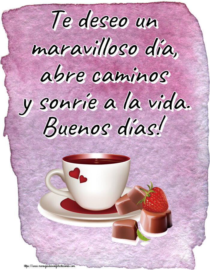 Buenos Días Te deseo un maravilloso día, abre caminos y sonríe a la vida. Buenos días! ~ café con amor