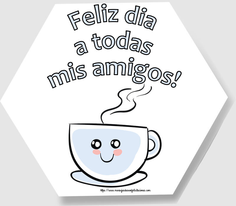 Felicitaciones de buenos días - Feliz dia a todas mis amigos! ~ bonita taza de café - mensajesdeseosfelicitaciones.com