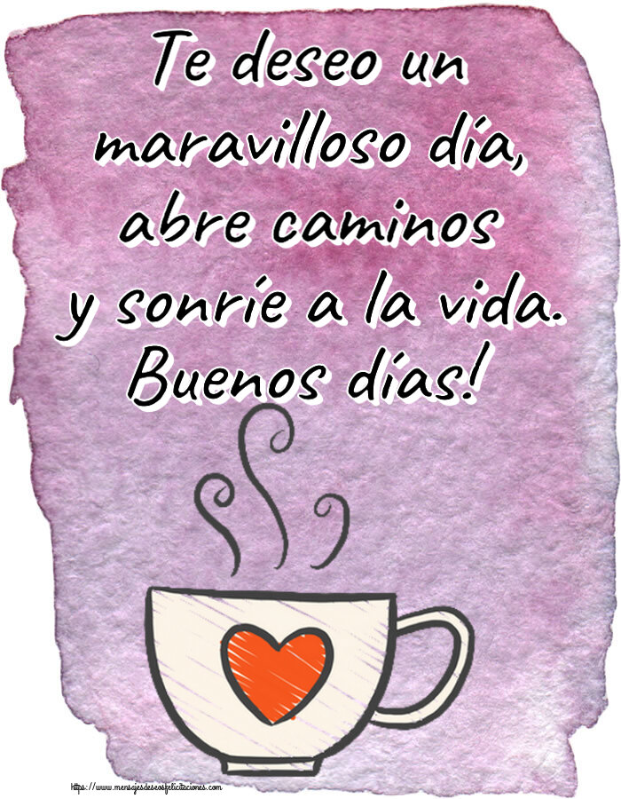 Buenos Días Te deseo un maravilloso día, abre caminos y sonríe a la vida. Buenos días! ~ taza de café con corazón