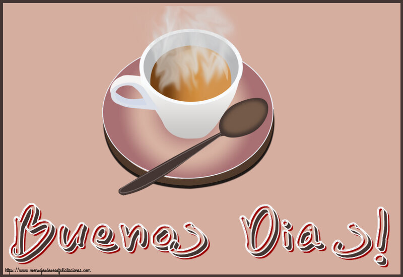 Buenos Días Buenos Dias! ~ taza de café caliente