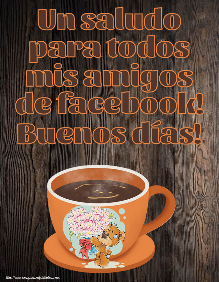 Buenos Días Un saludo para todos mis amigos de facebook! Buenos días! ~ taza de café con Teddy