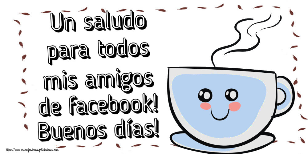 Felicitaciones de buenos días - Un saludo para todos mis amigos de facebook! Buenos días! ~ bonita taza de café - mensajesdeseosfelicitaciones.com