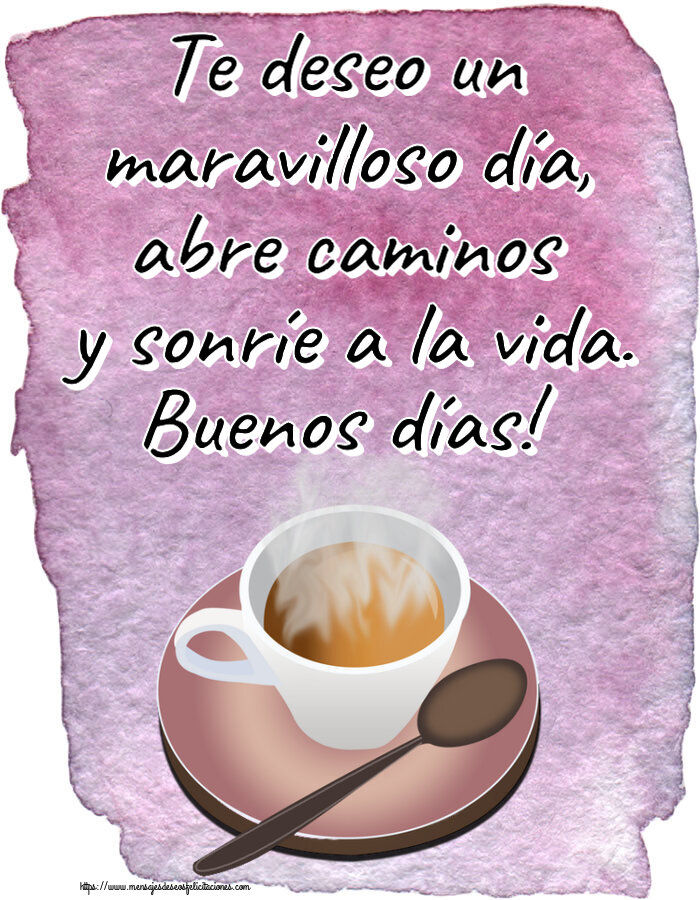 Buenos Días Te deseo un maravilloso día, abre caminos y sonríe a la vida. Buenos días! ~ taza de café caliente