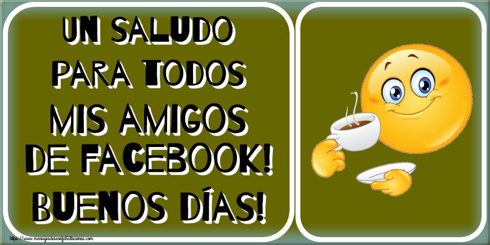 Buenos Días Un saludo para todos mis amigos de facebook! Buenos días! ~ emoticono bebiendo café