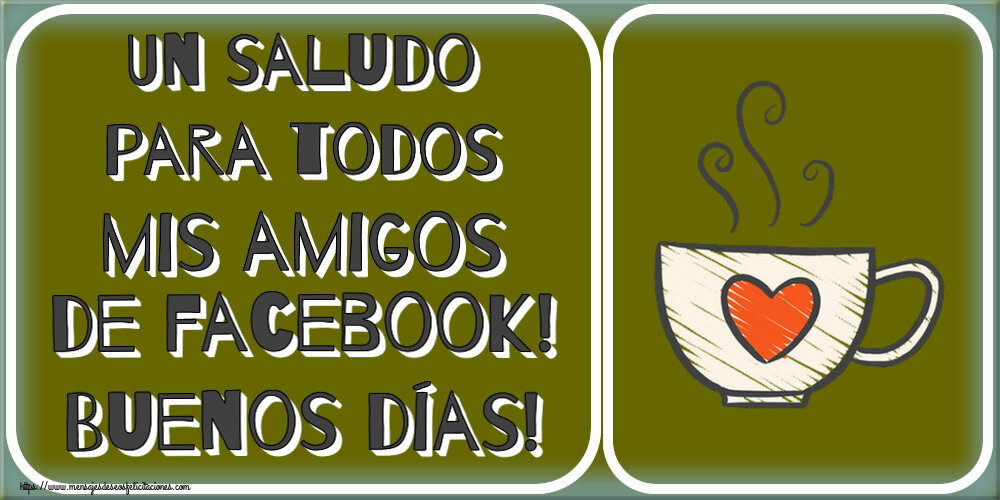Buenos Días Un saludo para todos mis amigos de facebook! Buenos días! ~ taza de café con corazón
