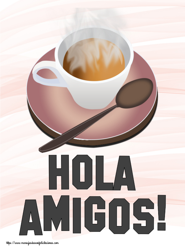 Felicitaciones de buenos días - Hola amigos! ~ taza de café caliente - mensajesdeseosfelicitaciones.com