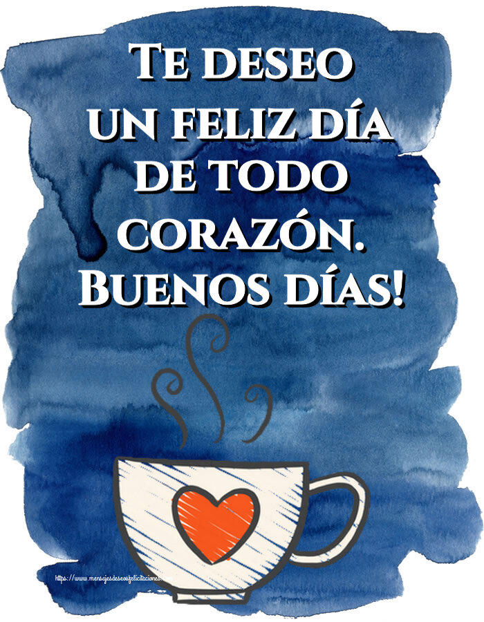 Buenos Días Te deseo un feliz día de todo corazón. Buenos días! ~ taza de café con corazón