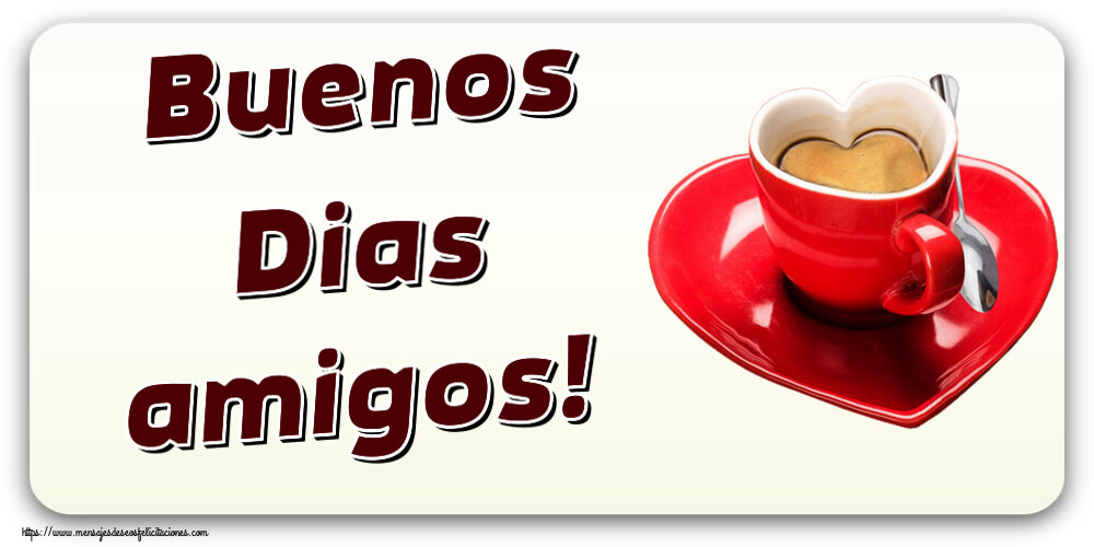 Felicitaciones de buenos días - Buenos Dias amigos! ~ taza de café en forma de corazón - mensajesdeseosfelicitaciones.com