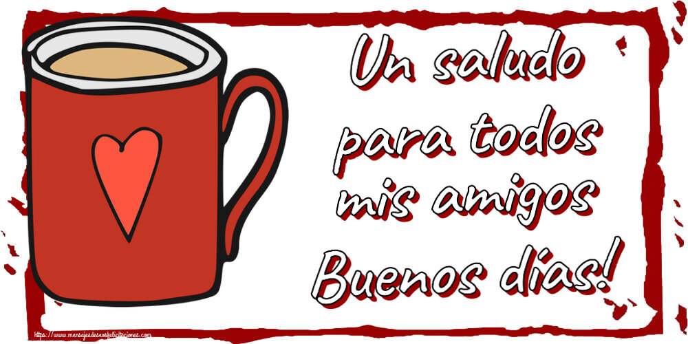 Un saludo para todos mis amigos Buenos días! ~ taza de café roja con corazón