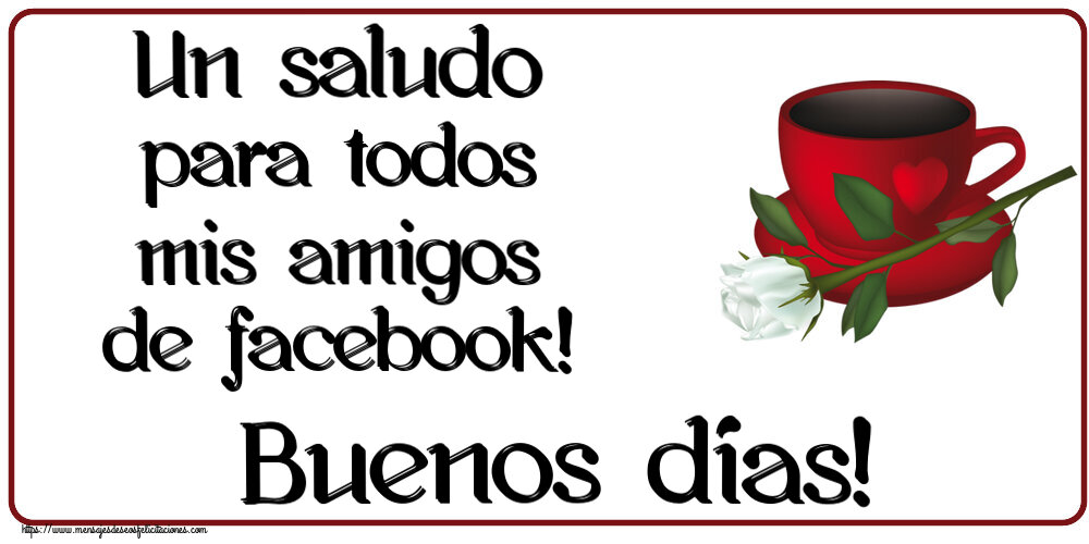 Felicitaciones de buenos días - Un saludo para todos mis amigos de facebook! Buenos días! ~ café y una rosa blanca - mensajesdeseosfelicitaciones.com