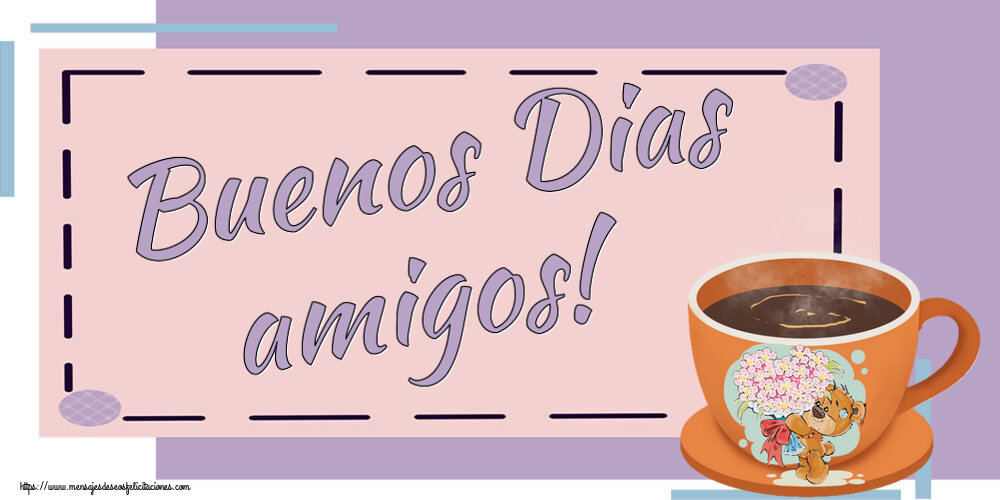 Felicitaciones de buenos días - Buenos Dias amigos! ~ taza de café con Teddy - mensajesdeseosfelicitaciones.com