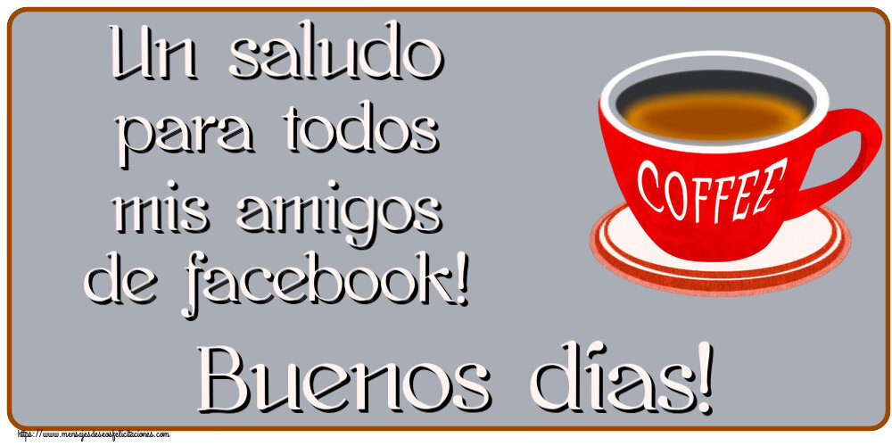 Felicitaciones de buenos días - Un saludo para todos mis amigos de facebook! Buenos días! ~ taza de café rojo - mensajesdeseosfelicitaciones.com