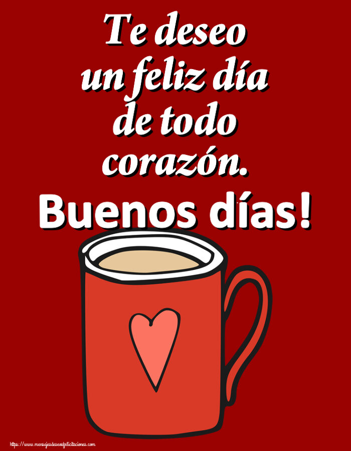 Felicitaciones de buenos días - Te deseo un feliz día de todo corazón. Buenos días! ~ taza de café roja con corazón - mensajesdeseosfelicitaciones.com