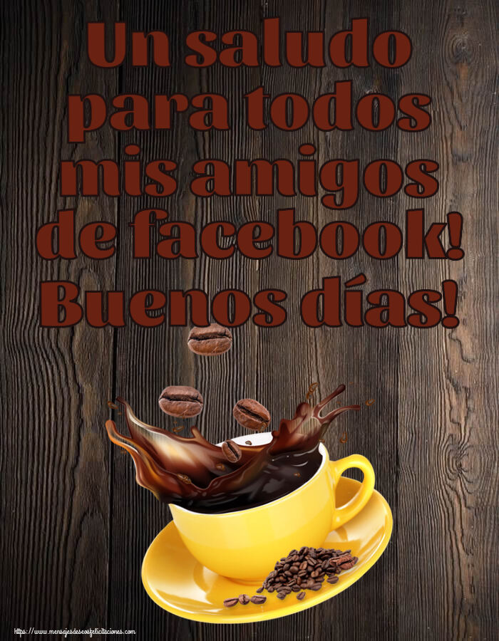 Felicitaciones de buenos días - Un saludo para todos mis amigos de facebook! Buenos días! ~ café en grano - mensajesdeseosfelicitaciones.com