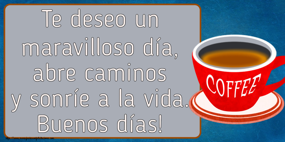Te deseo un maravilloso día, abre caminos y sonríe a la vida. Buenos días! ~ taza de café rojo