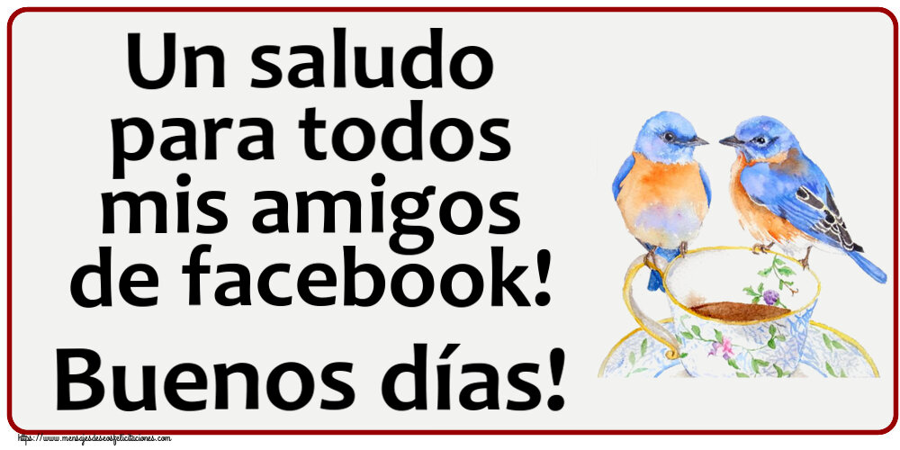 Felicitaciones de buenos días - Un saludo para todos mis amigos de facebook! Buenos días! ~ taza de café con pájaros - mensajesdeseosfelicitaciones.com
