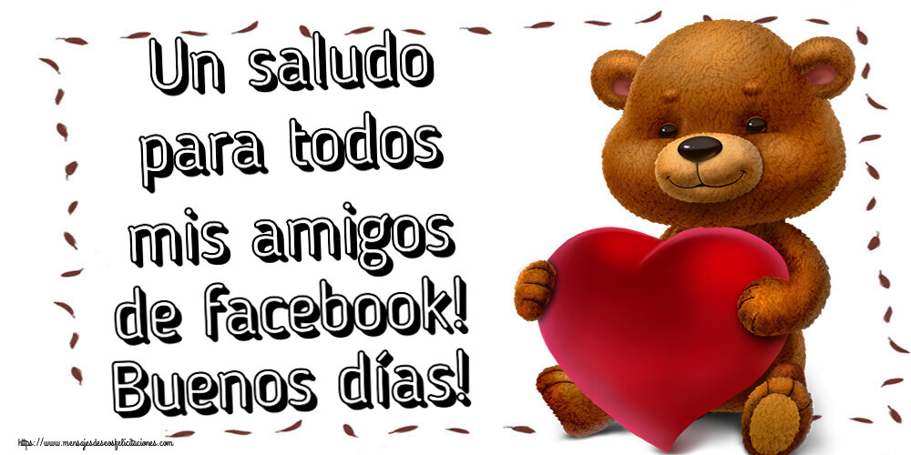 Felicitaciones de buenos días - Un saludo para todos mis amigos de facebook! Buenos días! ~ oso con corazón - mensajesdeseosfelicitaciones.com