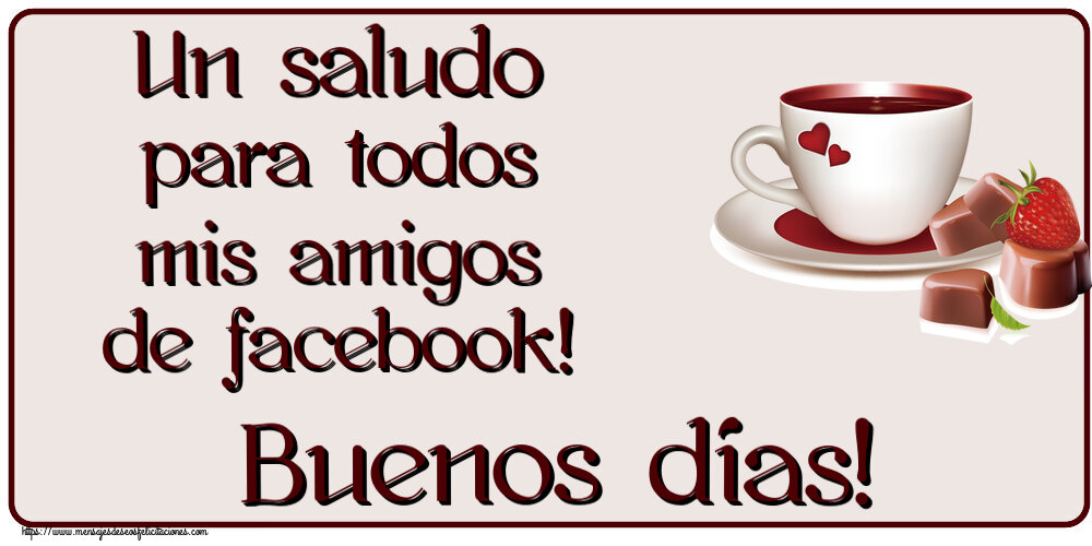 Un saludo para todos mis amigos de facebook! Buenos días! ~ café con amor
