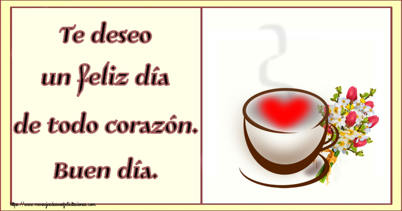 Felicitaciones de buenos días - Te deseo un feliz día de todo corazón. Buen día. ~ taza de café con corazón y flores - mensajesdeseosfelicitaciones.com