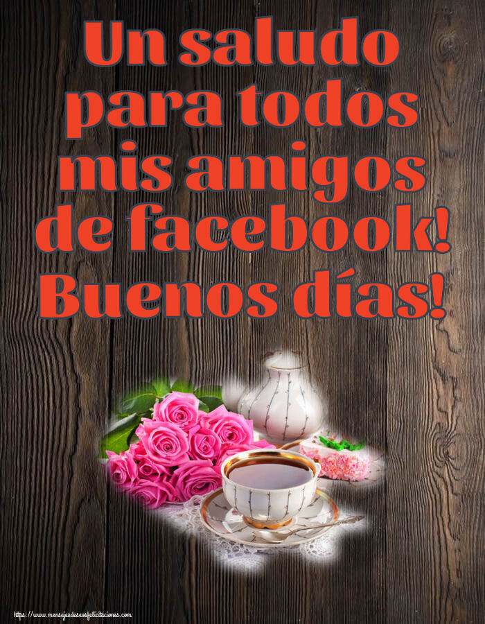 Un saludo para todos mis amigos de facebook! Buenos días! ~ composición con té y flores