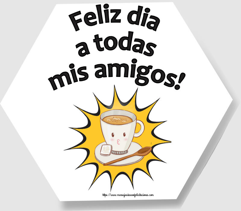 Felicitaciones de buenos días - Feliz dia a todas mis amigos! ~ taza de café sobre fondo amarillo - mensajesdeseosfelicitaciones.com