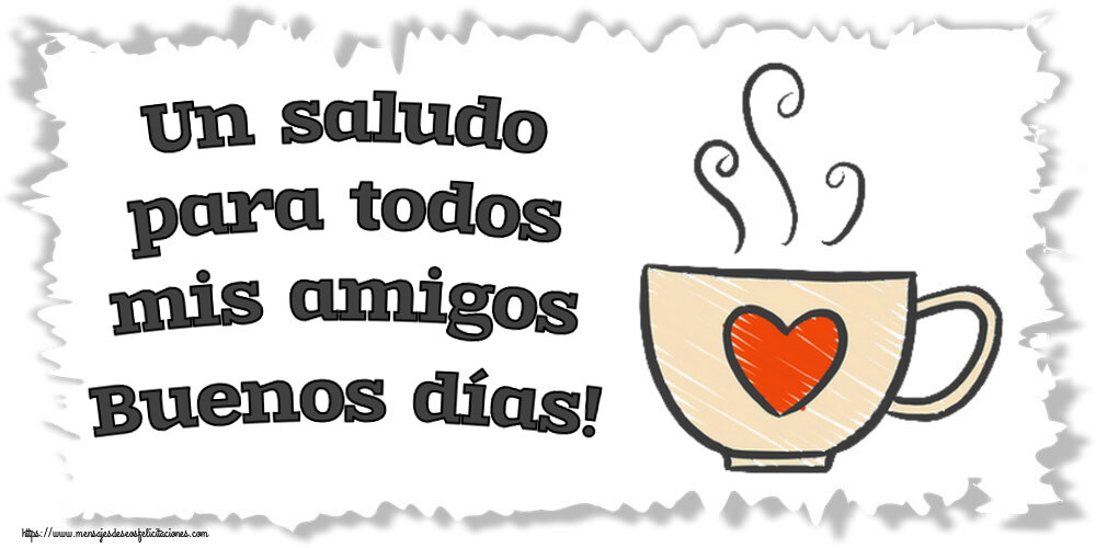 Un saludo para todos mis amigos Buenos días! ~ taza de café con corazón