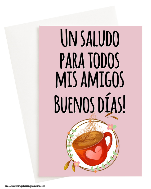 Felicitaciones de buenos días - Un saludo para todos mis amigos Buenos días! ~ taza de café rosa con corazón - mensajesdeseosfelicitaciones.com