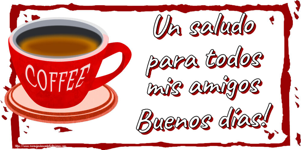 Felicitaciones de buenos días - Un saludo para todos mis amigos Buenos días! ~ taza de café rojo - mensajesdeseosfelicitaciones.com