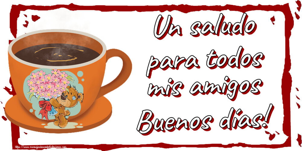 Buenos Días Un saludo para todos mis amigos Buenos días! ~ taza de café con Teddy