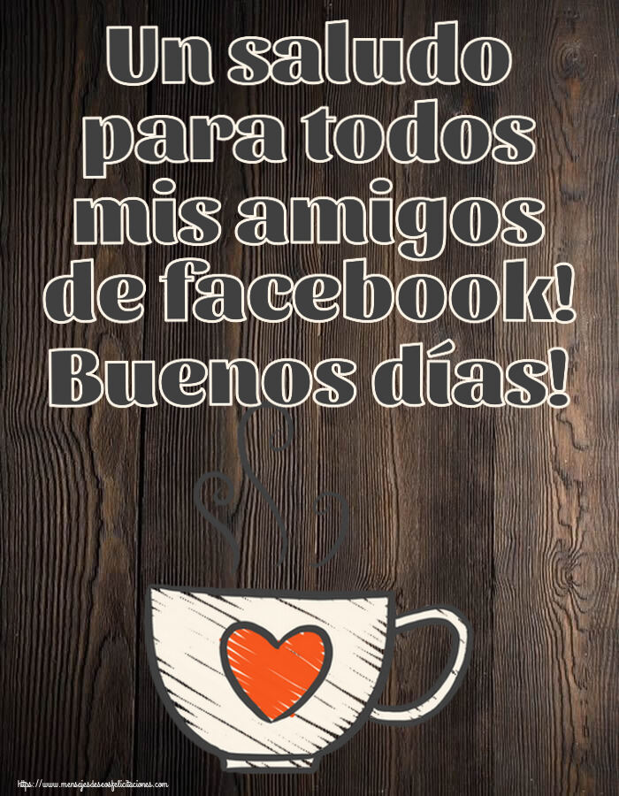 Felicitaciones de buenos días - Un saludo para todos mis amigos de facebook! Buenos días! ~ taza de café con corazón - mensajesdeseosfelicitaciones.com