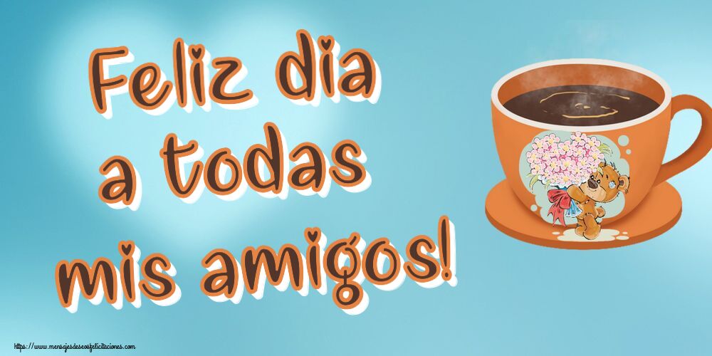 Felicitaciones de buenos días - Feliz dia a todas mis amigos! ~ taza de café con Teddy - mensajesdeseosfelicitaciones.com