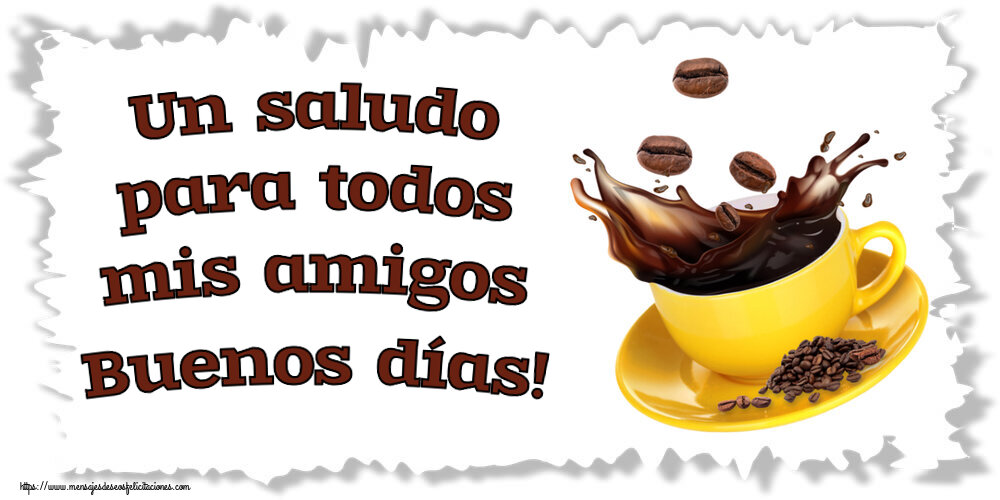 Felicitaciones de buenos días - Un saludo para todos mis amigos Buenos días! ~ café en grano - mensajesdeseosfelicitaciones.com