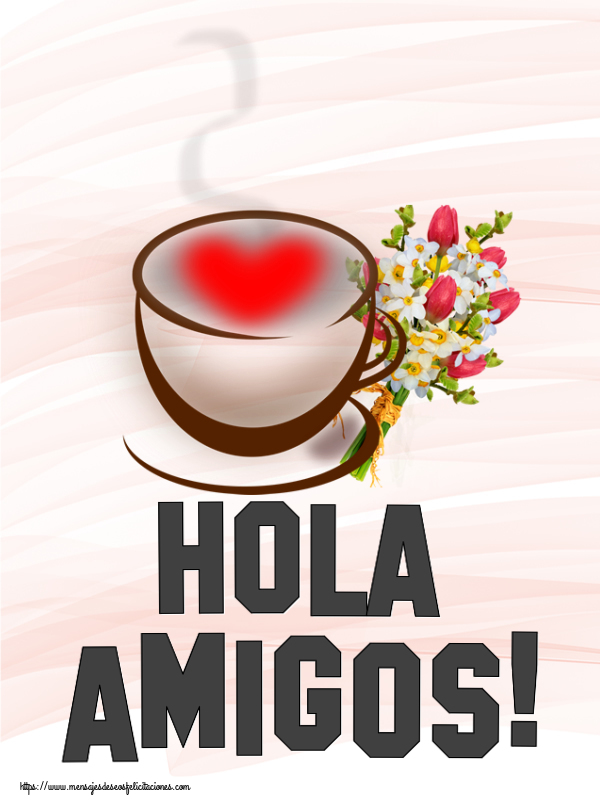 Felicitaciones de buenos días - Hola amigos! ~ taza de café con corazón y flores - mensajesdeseosfelicitaciones.com