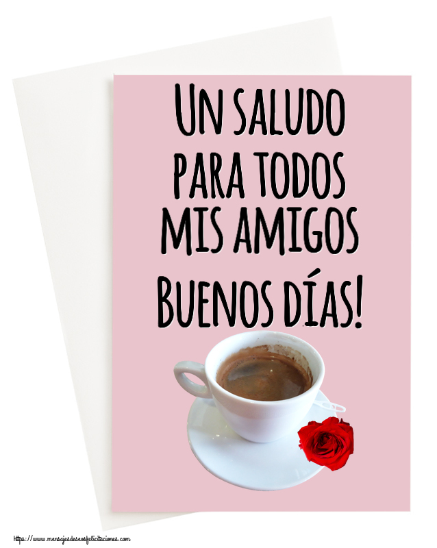 Felicitaciones de buenos días - Un saludo para todos mis amigos Buenos días! ~ café y rosa - mensajesdeseosfelicitaciones.com