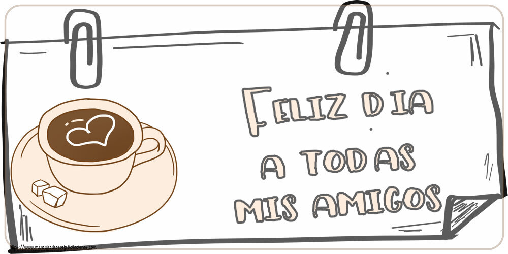 Felicitaciones de buenos días - Feliz dia a todas mis amigos! ~ dibujo de taza de café con corazón - mensajesdeseosfelicitaciones.com