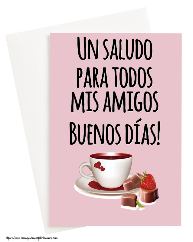 Buenos Días Un saludo para todos mis amigos Buenos días! ~ café con amor