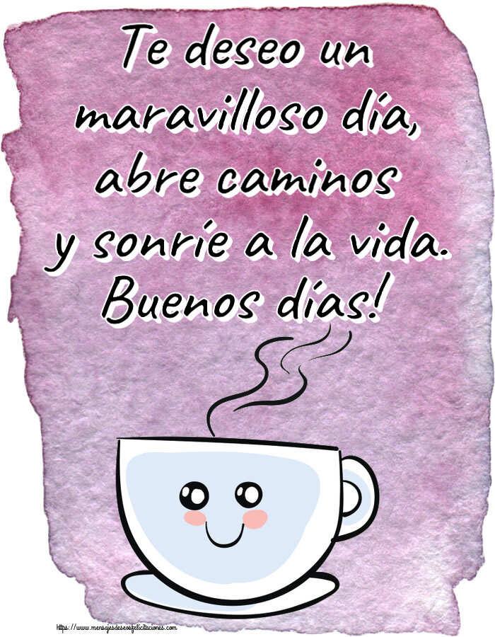 Te deseo un maravilloso día, abre caminos y sonríe a la vida. Buenos días! ~ bonita taza de café