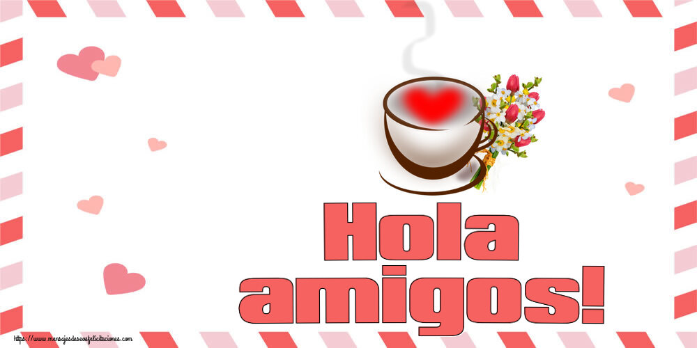 Felicitaciones de buenos días - Hola amigos! ~ taza de café con corazón y flores - mensajesdeseosfelicitaciones.com