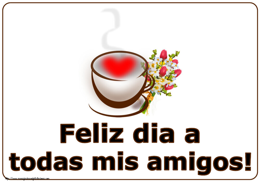 Buenos Días Feliz dia a todas mis amigos! ~ taza de café con corazón y flores