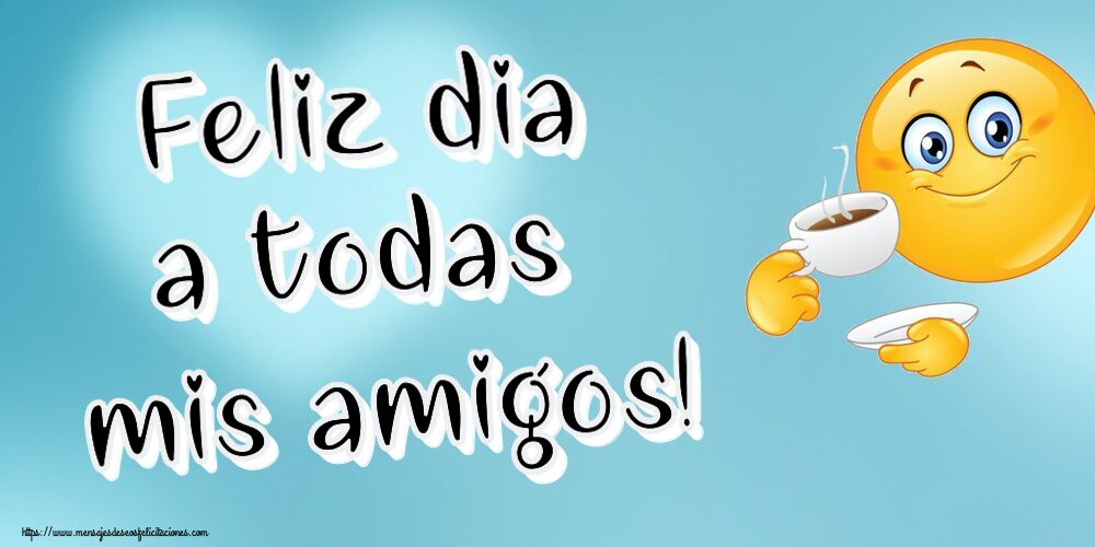 Felicitaciones de buenos días - Feliz dia a todas mis amigos! ~ emoticono bebiendo café - mensajesdeseosfelicitaciones.com