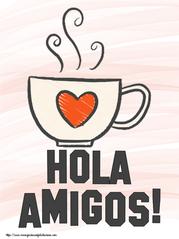 Buenos Días Hola amigos! ~ taza de café con corazón