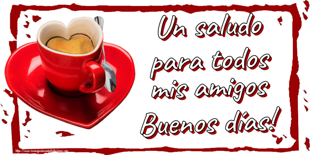 Un saludo para todos mis amigos Buenos días! ~ taza de café en forma de corazón