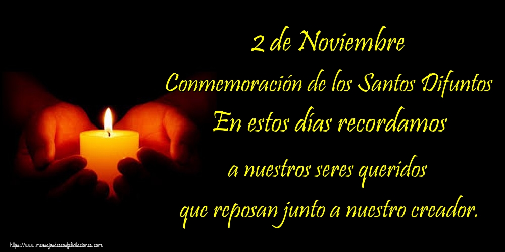 Conmemoración de los Difuntos 2 de Noviembre Conmemoración de los Santos Difuntos En estos días recordamos a nuestros seres queridos que reposan junto a nuestro creador.