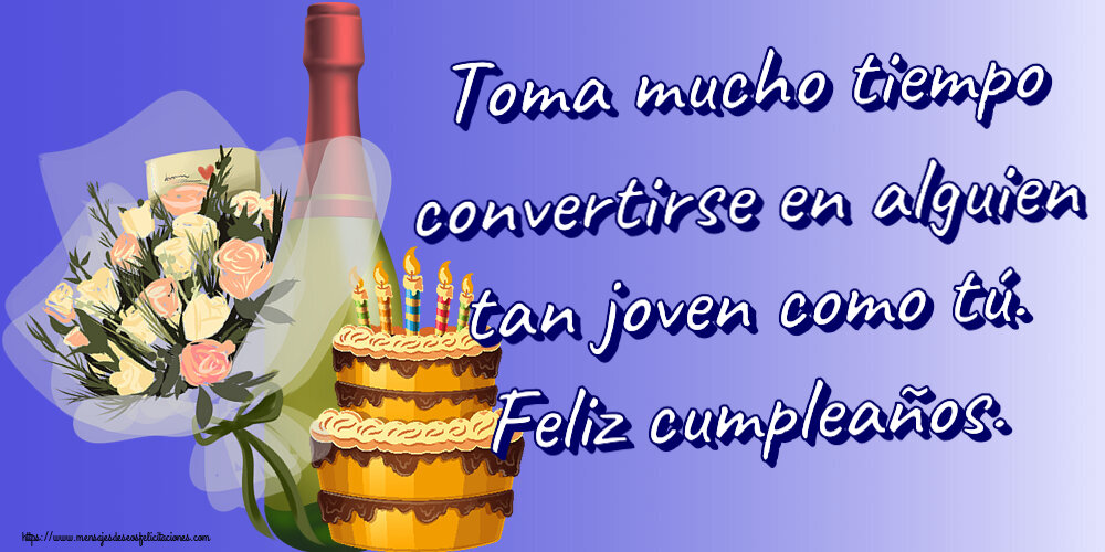 Felicitaciones de cumpleaños - Toma mucho tiempo convertirse en alguien tan joven como tú. Feliz cumpleaños. ~ tarta, champán y flores - mensajesdeseosfelicitaciones.com