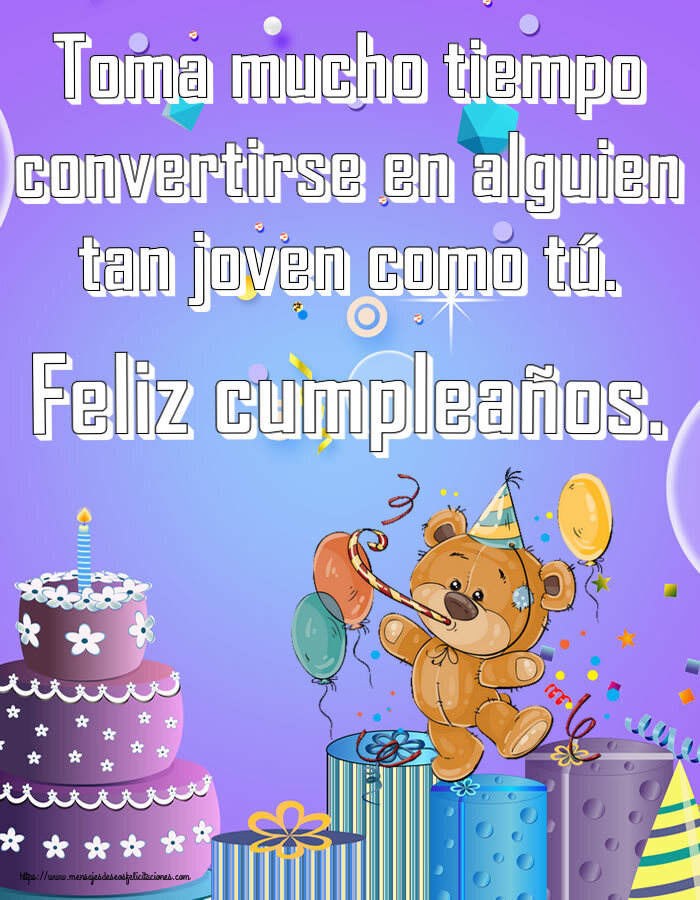 Felicitaciones de cumpleaños - Toma mucho tiempo convertirse en alguien tan joven como tú. Feliz cumpleaños. ~ Teddy con globos - mensajesdeseosfelicitaciones.com