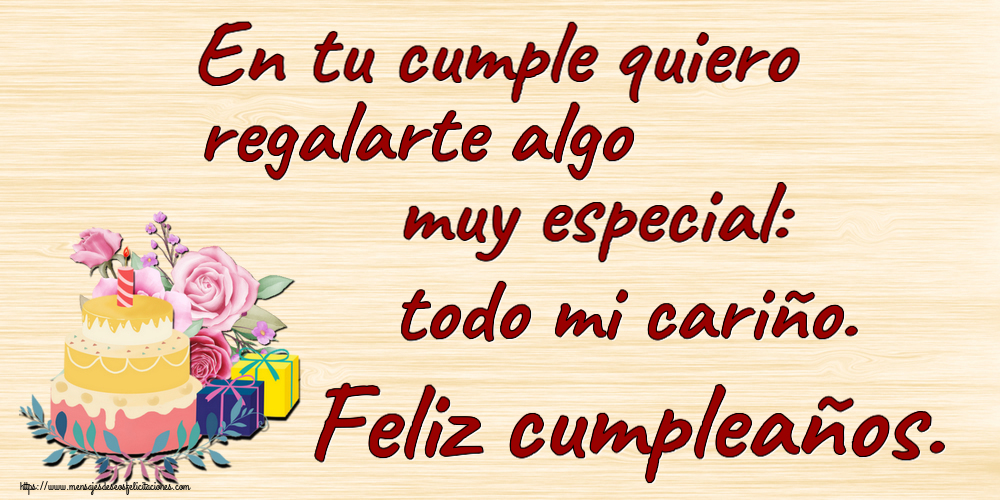Cumpleaños En tu cumple quiero regalarte algo muy especial: todo mi cariño. Feliz cumpleaños. ~ tarta y regalos